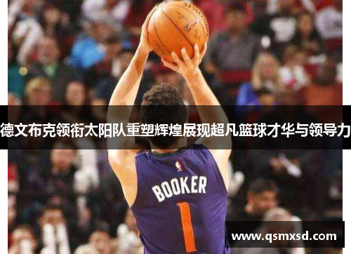 德文布克领衔太阳队重塑辉煌展现超凡篮球才华与领导力